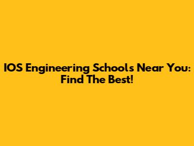 IOS Engineering Schools Near You: Find The Best!