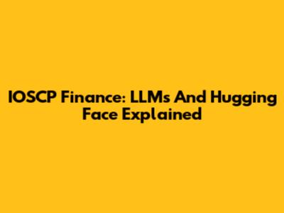 IOSCP Finance: LLMs And Hugging Face Explained