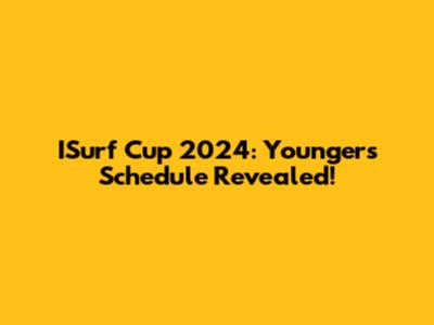ISurf Cup 2024: Youngers Schedule Revealed!