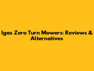 Igas Zero Turn Mowers: Reviews & Alternatives