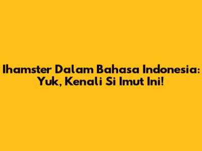 Ihamster Dalam Bahasa Indonesia: Yuk, Kenali Si Imut Ini!