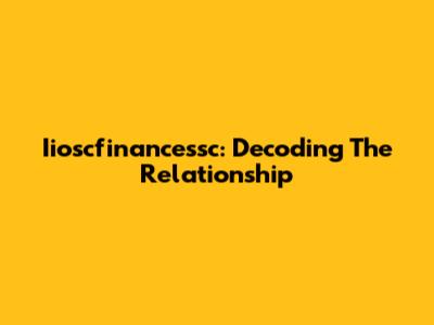 Iioscfinancessc: Decoding The Relationship