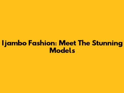 Ijambo Fashion: Meet The Stunning Models