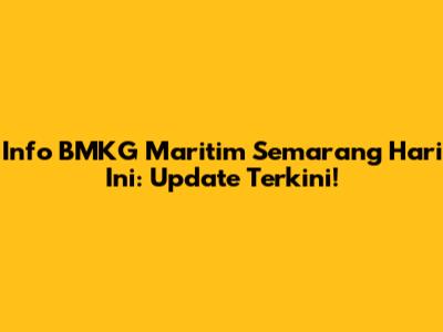 Info BMKG Maritim Semarang Hari Ini: Update Terkini!