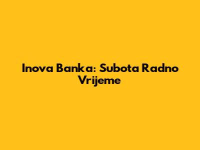 Inova Banka: Subota Radno Vrijeme