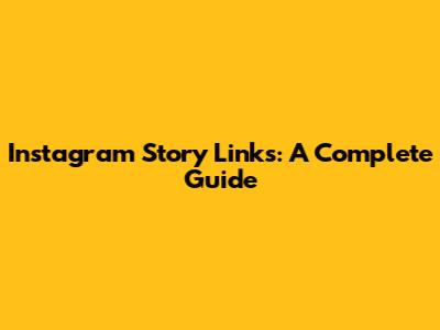 Instagram Story Links: A Complete Guide