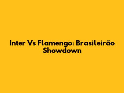 Inter Vs Flamengo: Brasileirão Showdown