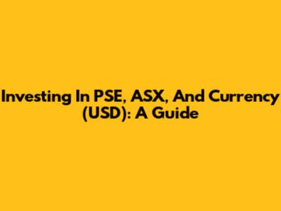Investing In PSE, ASX, And Currency (USD): A Guide