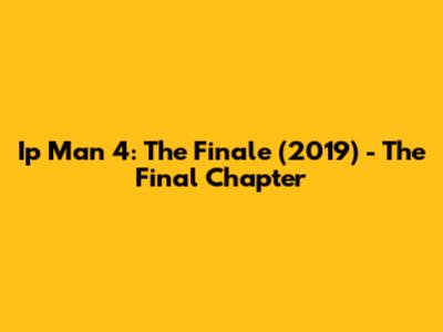 Ip Man 4: The Finale (2019) - The Final Chapter