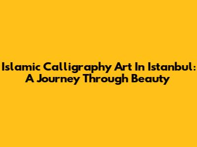 Islamic Calligraphy Art In Istanbul: A Journey Through Beauty