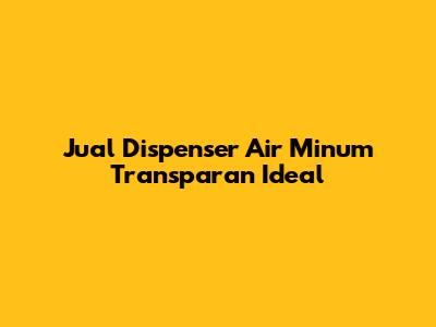 Jual Dispenser Air Minum Transparan Ideal