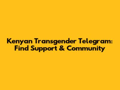 Kenyan Transgender Telegram: Find Support & Community