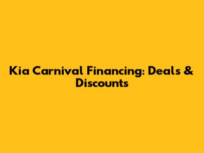 Kia Carnival Financing: Deals & Discounts