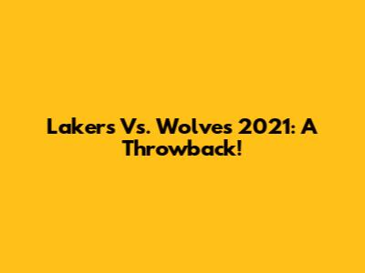 Lakers Vs. Wolves 2021: A Throwback!