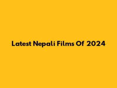 Latest Nepali Films Of 2024