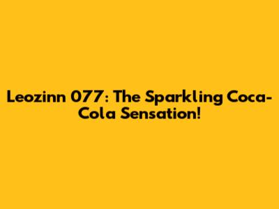 Leozinn 077: The Sparkling Coca-Cola Sensation!