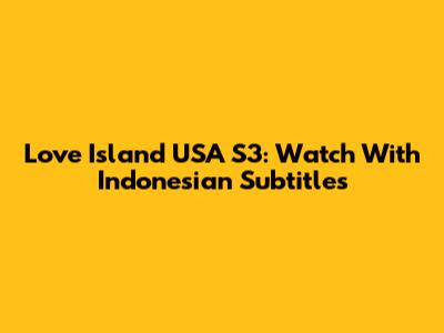 Love Island USA S3: Watch With Indonesian Subtitles