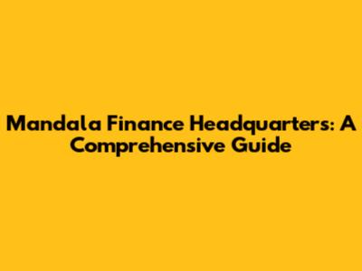 Mandala Finance Headquarters: A Comprehensive Guide