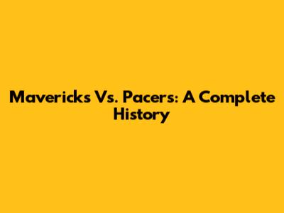Mavericks Vs. Pacers: A Complete History