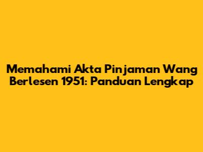 Memahami Akta Pinjaman Wang Berlesen 1951: Panduan Lengkap