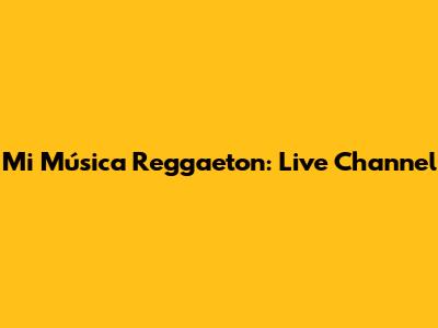 Mi Música Reggaeton: Live Channel