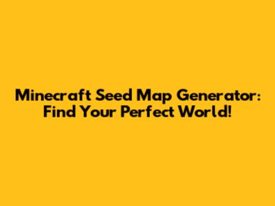 Minecraft Seed Map Generator: Find Your Perfect World!