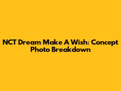 NCT Dream Make A Wish: Concept Photo Breakdown
