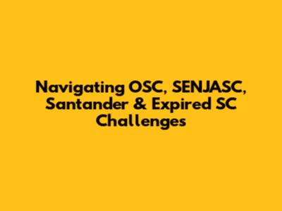 Navigating OSC, SENJASC, Santander & Expired SC Challenges