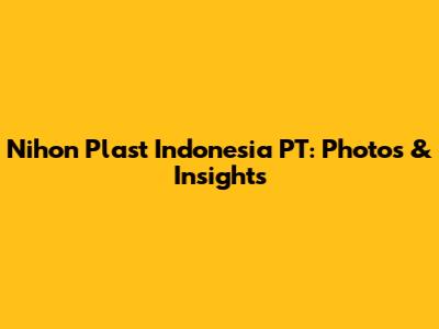 Nihon Plast Indonesia PT: Photos & Insights