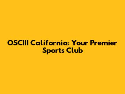 OSCIII California: Your Premier Sports Club