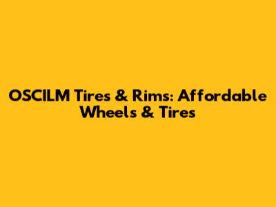 OSCILM Tires & Rims: Affordable Wheels & Tires