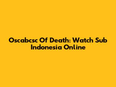 Oscabcsc Of Death: Watch Sub Indonesia Online