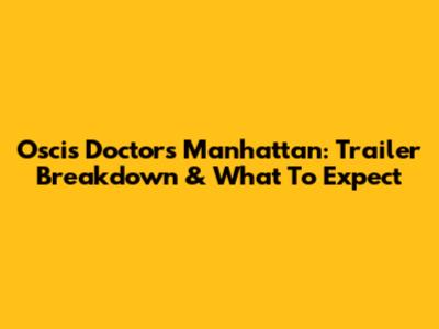 Oscis Doctors Manhattan: Trailer Breakdown & What To Expect