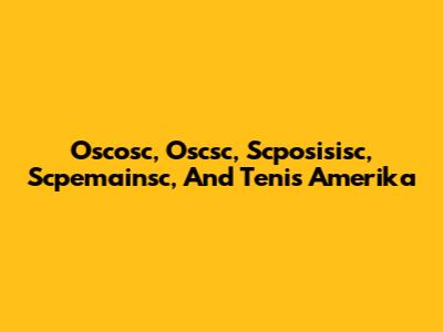 Oscosc, Oscsc, Scposisisc, Scpemainsc, And Tenis Amerika