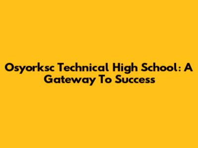 Osyorksc Technical High School: A Gateway To Success
