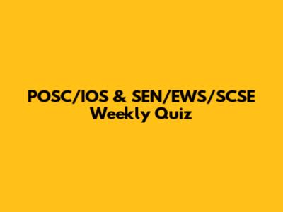 POSC/IOS & SEN/EWS/SCSE Weekly Quiz