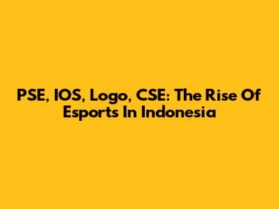 PSE, IOS, Logo, CSE: The Rise Of Esports In Indonesia