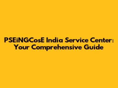 PSEiNGCosE India Service Center: Your Comprehensive Guide