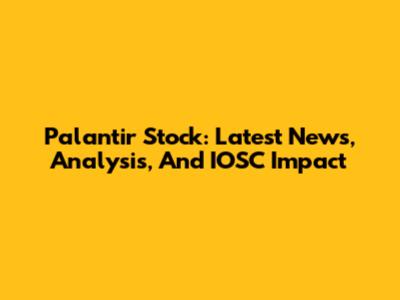 Palantir Stock: Latest News, Analysis, And IOSC Impact