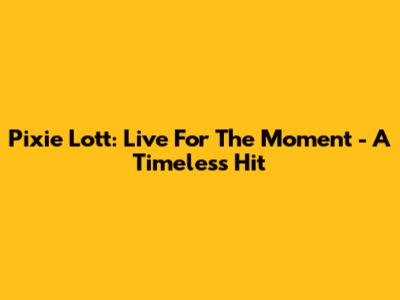 Pixie Lott: Live For The Moment - A Timeless Hit