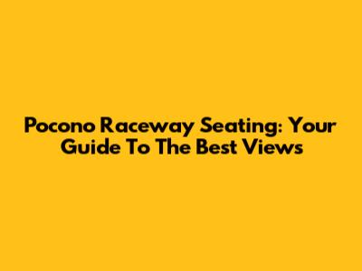 Pocono Raceway Seating: Your Guide To The Best Views