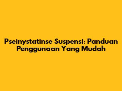 Pseinystatinse Suspensi: Panduan Penggunaan Yang Mudah