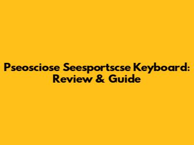 Pseosciose Seesportscse Keyboard: Review & Guide