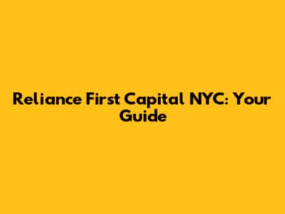Reliance First Capital NYC: Your Guide