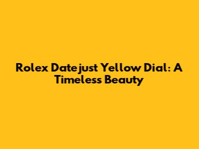 Rolex Datejust Yellow Dial: A Timeless Beauty