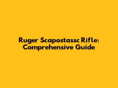 Ruger Scapostassc Rifle: Comprehensive Guide