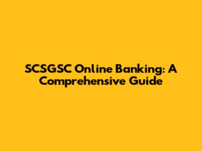 SCSGSC Online Banking: A Comprehensive Guide