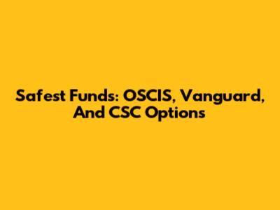 Safest Funds: OSCIS, Vanguard, And CSC Options