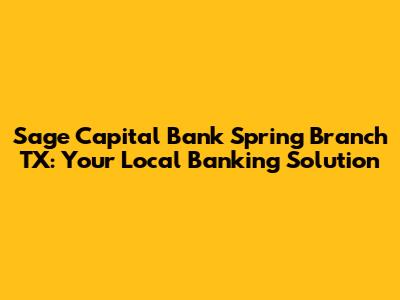 Sage Capital Bank Spring Branch TX: Your Local Banking Solution