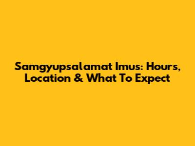 Samgyupsalamat Imus: Hours, Location & What To Expect